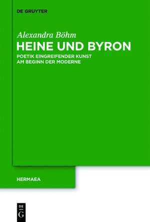 Heine und Byron: Poetik eingreifender Kunst am Beginn der Moderne de Alexandra Böhm
