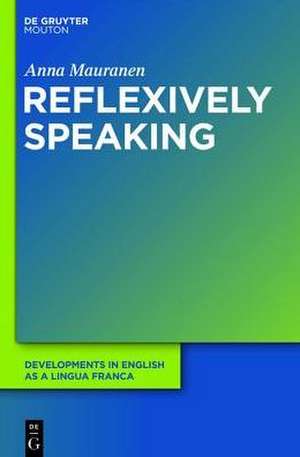 Reflexively Speaking: Metadiscourse in English as a Lingua Franca de Anna Mauranen