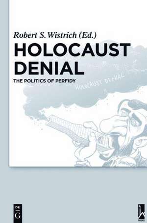 Holocaust Denial: The Politics of Perfidy de Robert S. Wistrich