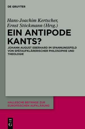 Ein Antipode Kants?: Johann August Eberhard im Spannungsfeld von spätaufklärerischer Philosophie und Theologie de Hans-Joachim Kertscher