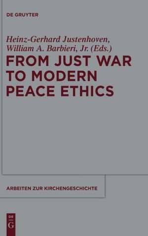 From Just War to Modern Peace Ethics de Heinz-Gerhard Justenhoven