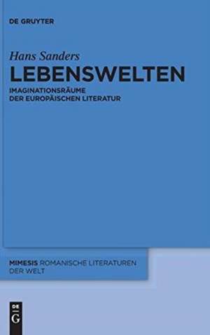 Lebenswelten: Imaginationsräume der europäischen Literatur de Hans Sanders