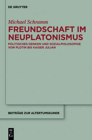 Freundschaft im Neuplatonismus: Politisches Denken und Sozialphilosophie von Plotin bis Kaiser Julian de Michael Schramm