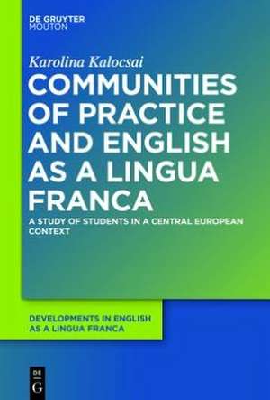 Communities of Practice and English as a Lingua Franca: A Study of Students in a Central European Context de Karolina Kalocsai