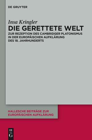 Die gerettete Welt: Zur Rezeption des Cambridger Platonismus in der europäischen Aufklärung des 18. Jahrhunderts de Insa Kringler