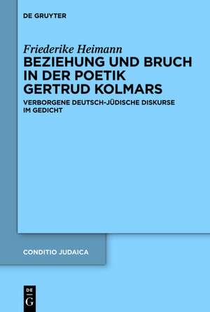 Beziehung und Bruch in der Poetik Gertrud Kolmars: Verborgene deutsch-jüdische Diskurse im Gedicht de Friederike Heimann