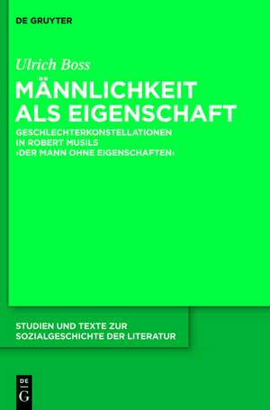 Männlichkeit als Eigenschaft: Geschlechterkonstellationen in Robert Musils 'Der Mann ohne Eigenschaften' de Ulrich Boss