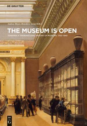The Museum Is Open: Towards a Transnational History of Museums 1750-1940 de Andrea Meyer