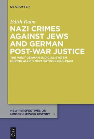 Nazi Crimes against Jews and German Post-War Justice: The West German Judicial System During Allied Occupation (1945–1949) de Edith Raim