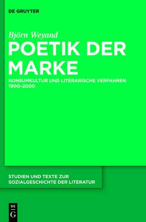 Poetik der Marke: Konsumkultur und literarische Verfahren 1900-2000 de Björn Weyand