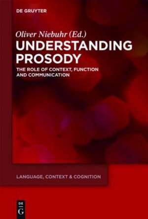 Understanding Prosody: The Role of Context, Function and Communication de Oliver Niebuhr