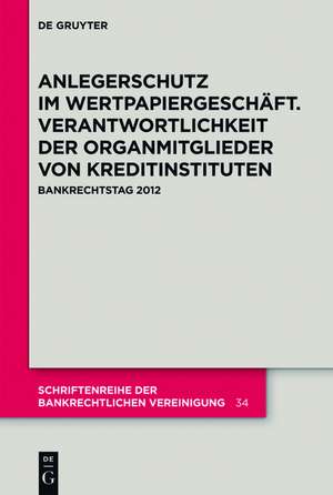 Anlegerschutz im Wertpapiergeschäft. Verantwortlichkeit der Organmitglieder von Kreditinstituten: Bankrechtstag 2012 de Thomas Fischer