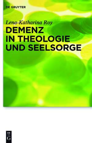 Demenz in Theologie und Seelsorge de Lena-Katharina Roy