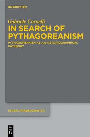 In Search of Pythagoreanism: Pythagoreanism as an Historiographical Category de Gabriele Cornelli