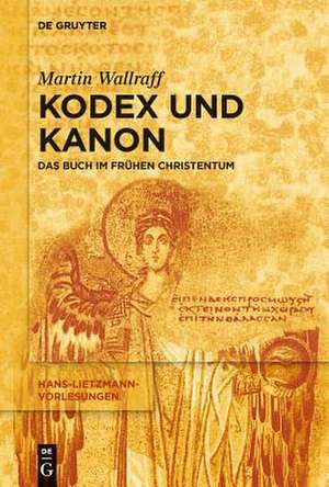 Kodex und Kanon: Das Buch im frühen Christentum de Martin Wallraff