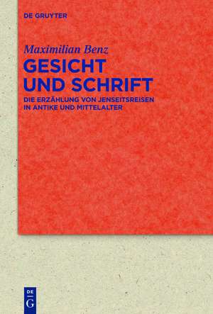 Gesicht und Schrift: Die Erzählung von Jenseitsreisen in Antike und Mittelalter de Maximilian Benz