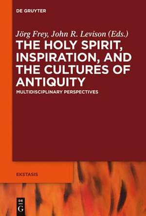 The Holy Spirit, Inspiration, and the Cultures of Antiquity: Multidisciplinary Perspectives de Jörg Frey