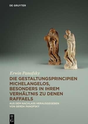 Die Gestaltungsprincipien Michelangelos, besonders in ihrem Verhältnis zu denen Raffaels: Aus dem Nachlass de Erwin Panofsky