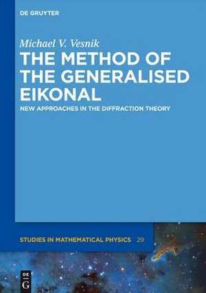 The Method of the Generalised Eikonal: New Approaches in the Diffraction Theory de Michael V. Vesnik