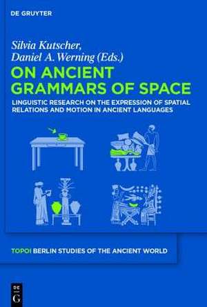 On Ancient Grammars of Space: Linguistic Research on the Expression of Spatial Relations and Motion in Ancient Languages de Silvia Kutscher