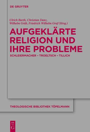 Aufgeklärte Religion und ihre Probleme: Schleiermacher - Troeltsch - Tillich de Ulrich Barth