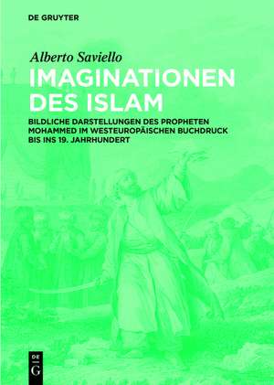 Imaginationen des Islam – Bildliche Darstellungen des Propheten Mohammed im westeuropäischen Buchdruck bis ins 19. Jahrhundert de Alberto Saviello