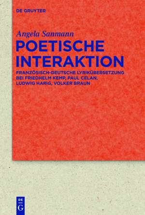 Poetische Interaktion: Französisch-deutsche Lyrikübersetzung bei Friedhelm Kemp, Paul Celan, Ludwig Harig, Volker Braun de Angela Sanmann