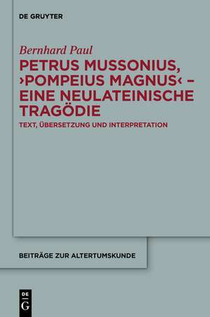 Petrus Mussonius, "Pompeius Magnus" - eine neulateinische Tragödie: Text, Übersetzung und Interpretation de Bernhard Paul