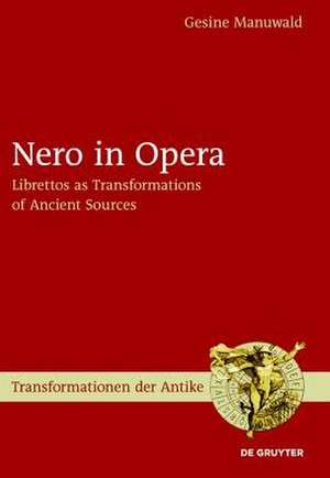 Nero in Opera: Librettos as Transformations of Ancient Sources de Gesine Manuwald