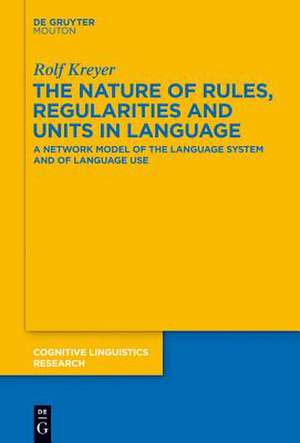 The Nature of Rules, Regularities and Units in Language: A Network Model of the Language System and of Language Use de Rolf Kreyer