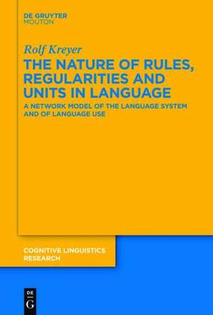 The Nature of Rules, Regularities and Units in Language: A Network Model of the Language System and of Language Use de Rolf Kreyer