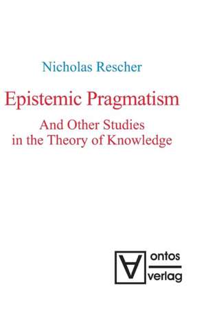 Epistemic Pragmatism and Other Studies in the Theory of Knowledge de Nicholas Rescher