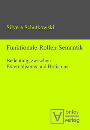 Funktionale-Rollen-Semantik: Bedeutung zwischen Externalismus und Holismus de Silvère Schutkowski