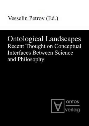 Ontological Landscapes: Recent Thought on Conceptual Interfaces Between Science and Philosophy de Vesselin Petrov