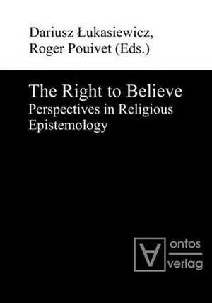 The Right to Believe: Perspectives in Religious Epistemology de Dariusz Lukasiewicz