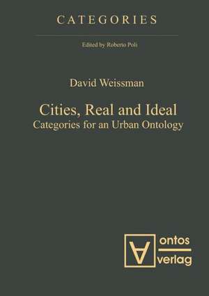 Cities, Real and Ideal: Categories for an Urban Ontology de David Weissman