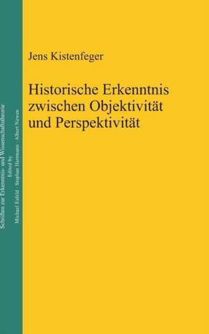 Historische Erkenntnis zwischen Objektivität und Perspektivität de Jens Kistenfeger