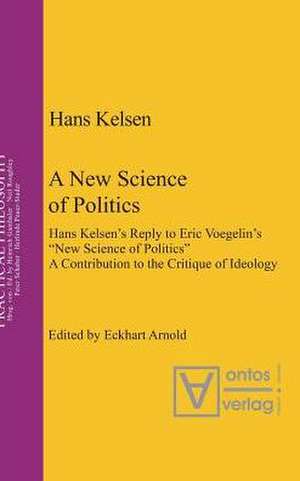 A New Science of Politics: Hans Kelsen's Reply to Eric Voegelin's 'New Science of Politics'. A Contribution to the Critique of Ideology de Hans Kelsen