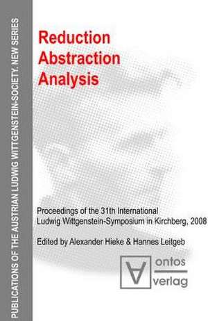 Reduction - Abstraction - Analysis: Proceedings of the 31th International Ludwig Wittgenstein-Symposium in Kirchberg, 2008 de Alexander Hieke