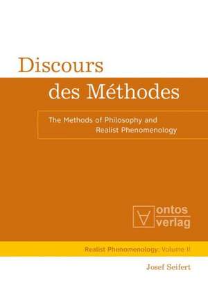 Discours des Méthodes: The Methods of Philosophy and Realist Phenomenology de Josef Seifert