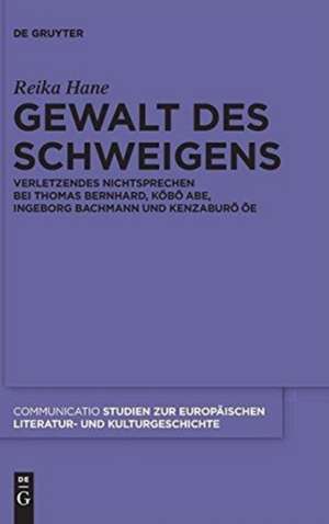 Gewalt des Schweigens: Verletzendes Nichtsprechen bei Thomas Bernhard, Kobo Abe, Ingeborg Bachmann und Kenzaburo Oe de Reika Hane