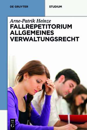 Systematisches Fallrepetitorium Allgemeines Verwaltungsrecht de Arne-Patrik Heinze