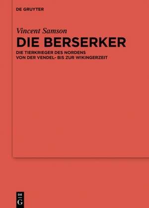 Die Berserker: Die Tierkrieger des Nordens von der Vendel- bis zur Wikingerzeit de Vincent Samson