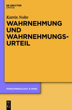 Wahrnehmung und Wahrnehmungsurteil: Zur Kritik eines philosophiegeschichtlichen Dogmas de Katrin Nolte