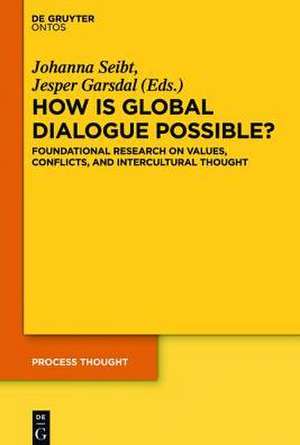 How is Global Dialogue Possible?: Foundational Reseach on Value Conflicts and Perspectives for Global Policy de Johanna Seibt