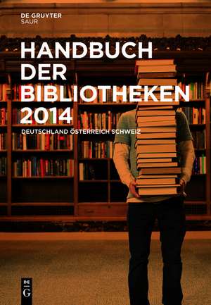 Handbuch der Bibliotheken 2014: Deutschland, Österreich, Schweiz de De Gruyter Saur