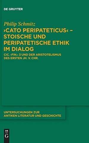 "Cato Peripateticus" – stoische und peripatetische Ethik im Dialog: Cic. "fin." 3 und der Aristotelismus des ersten Jh. v. Chr. (Xenarchos, Boethos und 'Areios Didymos') de Philip Schmitz