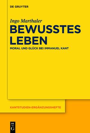 Bewusstes Leben: Moral und Glück bei Immanuel Kant de Ingo Marthaler