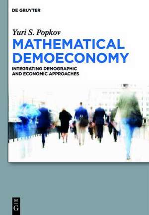 Mathematical Demoeconomy: Integrating Demographic and Economic Approaches de Yuri S. Popkov