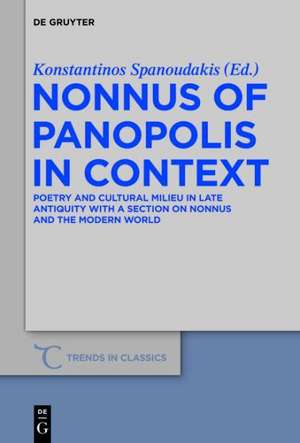 Nonnus of Panopolis in Context: Poetry and Cultural Milieu in Late Antiquity with a Section on Nonnus and the Modern World de Konstantinos Spanoudakis